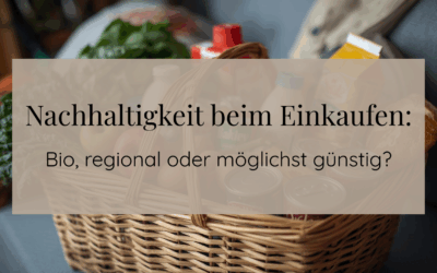 Nachhaltigkeit beim Einkaufen: Bio, regional oder möglichst günstig?